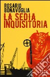 La sedia inquisitoria libro di Bonavoglia Rosario