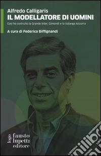 Il modellatore di uomini. Così ho costruito la grande Inter, Gimondi e la Valanga Azzurra