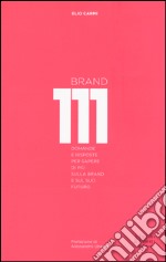 Brand 111. Centoundici domande e risposte per sapere di più sulla brand e sul suo futuro. Nuova ediz. libro