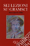 Sei lezioni su Gramsci libro