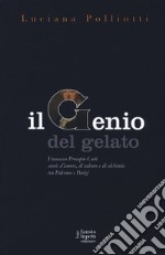 Il genio del gelato. Francesco Procopio Cutò. Storie d'amore, di talento e di alchimia tra Palermo e Parigi libro