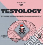 Testology. Un grande viaggio nella tua mente per rispondere alla domanda fondamentale: chi sei? libro