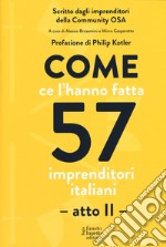 Come ce l'hanno fatta 57 imprenditori italiani. Atto secondo libro