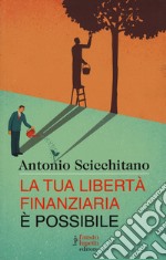 La tua libertà finanziaria è possibile libro