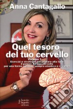 Quel tesoro del tuo cervello. Esercizi e strategie per portare alla luce il potere del tuo cervello per una forma mentale sempre elastica e creativa. Vol. 1 libro