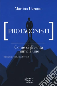 Protagonisti. Come si diventa numeri uno