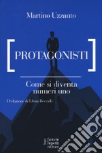 Protagonisti. Come si diventa numeri uno libro