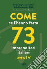 Come ce l'hanno fatta 73 imprenditori italiani. Atto IV