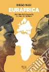 Eurafrica. L'Europa può salvarsi, salvando l'Africa? libro di Masi Diego