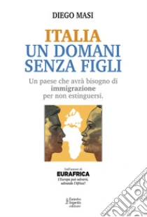 Italia un domani senza figli. Un paese che avr� bisogno di immigrazione per non estinguersi