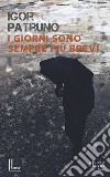 I giorni sono sempre più brevi libro di Patruno Igor