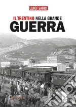 Il Trentino nella Grande Guerra. Ediz. integrale libro