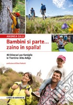 Bambini si parte... zaino in spalla! 40 itinerari per famiglie in Trentino-Alto Adige libro