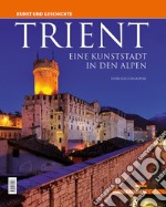 Trient. Eine kunststadt in den Alpen. Kunst und Geschichte. Ediz. integrale libro