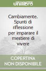 Cambiamente. Spunti di riflessione per imparare il mestiere di vivere libro