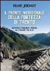 Il fronte meridionale della fortezza di Trento. Mattarello, Romagnano, Vigolana, Val Stornada e Val di Cei libro di Jeschkeit Volker