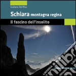 Schiara montagna regina. Il fascino dell'insolito libro