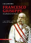 Francesco Giuseppe. Una dinastia al tramonto. I soggiorni dell'Imperatore in Trentino-Alto Adige libro