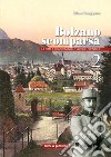 Bolzano scomparsa. La città e i dintorni nelle vecchie cronache. Vol. 2 libro