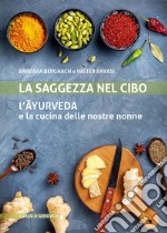 La saggezza nel cibo. L'ayurveda e la cucina delle nostre nonne libro