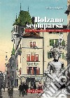 Bolzano scomparsa. La città e i dintorni nelle vecchie cronache. Vol. 8 libro