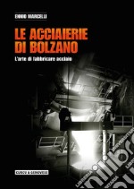 Le acciaierie di Bolzano. L'arte di fabbricare acciaio libro