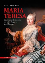 Maria Teresa. La sovrana riformatrice che salvò l'Impero degli Asburgo libro