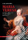 Maria Teresa. La sovrana riformatrice che salvò l'Impero degli Asburgo libro