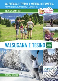 Valsugana e Tesino a misura di famiglia. Proposte per il tempo libero e servizi utili libro