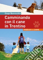 Camminando con il cane in Trentino. Itinerari a 6 zampe libro