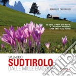 Splendido Sudtirolo dalle mille emozioni. 30 gite a piedi e in auto, a laghetti, borghi e cime dell'Alto Adige libro