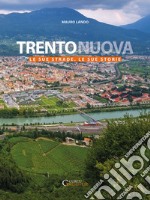 Trento nuova. Le sue strade, le sue storie libro