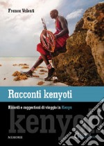 Racconti kenyoti. Ricordi e suggestioni di viaggio in Kenya