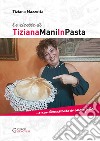 Le ricette di TizianaManiInPasta ...E non dimenticate di essere felici libro di Mazzotta Tiziana