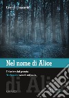 Nel nome di Alice. Un'ombra dal passato. Tre bambini svaniti nel nulla. Ediz. integrale libro di Campestrini Corrado