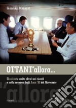 Ottant'allora. Il calcio (e molto altro) nei ricordi e nella cronaca degli anni '80 del Novecento libro