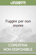 Fuggire per non morire