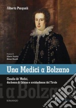 Una Medici a Bolzano. Claudia de' Medici, duchessa di Urbino e arciduchessa del Tirolo libro