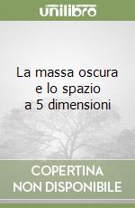 La massa oscura e lo spazio a 5 dimensioni libro