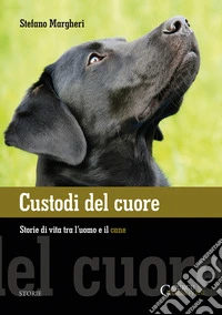 Custodi del cuore. Storie di vita tra l'uomo e il cane libro