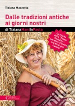 Dalle tradizioni antiche ai giorni nostri di TizianaManiInPasta libro