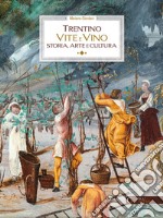 Trentino. Vite e vino. Storia, arte e cultura