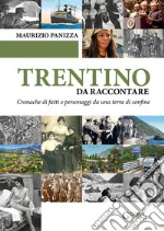 Trentino da raccontare. Cronache di fatti e personaggi da una terra di confine libro