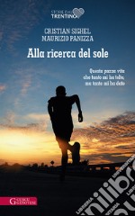 Alla ricerca del sole. Questa pazza vita che tanto mi ha tolto, ma tanto mi ha dato libro