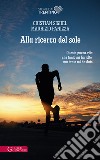 Alla ricerca del sole. Questa pazza vita che tanto mi ha tolto, ma tanto mi ha dato libro