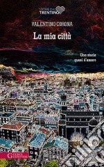 La mia città. Una storia quasi d'amore libro