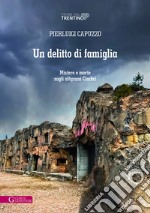 Un delitto di famiglia. Mistero e morte sugli altipiani Cimbri