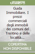 Guida Immobiliare. I prezzi commerciali degli immobili dei comuni del Trentino e delle località turistiche del Garda veneto e lombardo libro