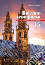 Bolzano scomparsa. La città e i dintorni nelle vecchie cronache. Vol. 15 libro