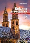 Bolzano scomparsa. La città e i dintorni nelle vecchie cronache. Vol. 15 libro di Frangipane Ettore